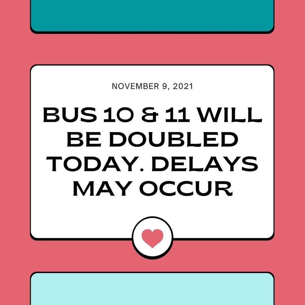 BUS 10 AND 11 WILL BE DOULBED. DELAYS MAY OCCUR